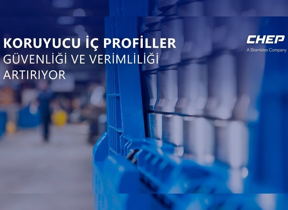 Chep, Koruyucu İç Profil Tasarımları ile Güvenliği ve Verimliliği Artırıyor